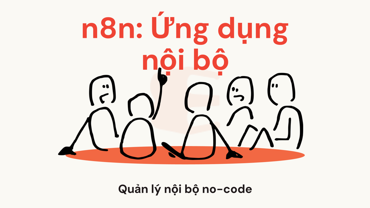 n8n có thể xây dựng ứng dụng nội bộ không? Gợi ý tạo hệ thống quản lý nội bộ không cần code