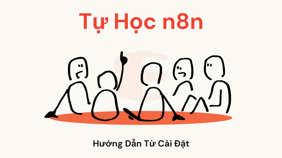 Tự Học n8n: Hướng Dẫn Từ Cài Đặt Đến Triển Khai