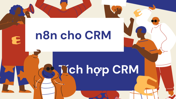 Có thể dùng n8n cho CRM không? Tích hợp HubSpot, Pipedrive và cập nhật dữ liệu khách hàng tự động