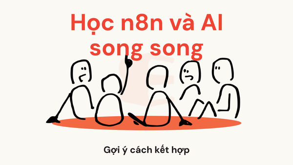 Có thể học n8n song song với học AI không? Gợi ý cách kết hợp để tăng hiệu quả ứng dụng