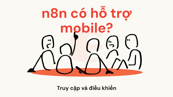 n8n có hỗ trợ mobile không? Truy cập và điều khiển workflow từ điện thoại