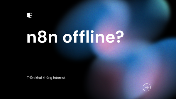 n8n có thể chạy offline không? Cách triển khai hệ thống không phụ thuộc internet