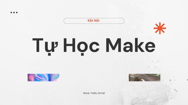 Tự Học Make: Kết Nối Với Slack, Trello, Gmail