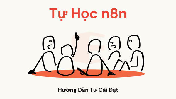 Tự Học n8n: Hướng Dẫn Từ Cài Đặt Đến Triển Khai
